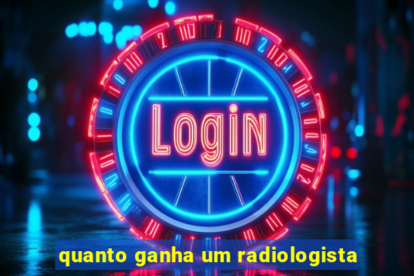 quanto ganha um radiologista